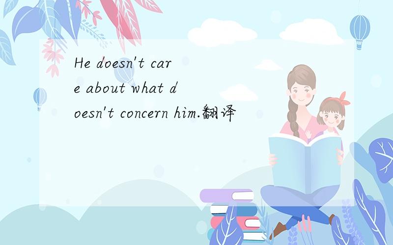 He doesn't care about what doesn't concern him.翻译